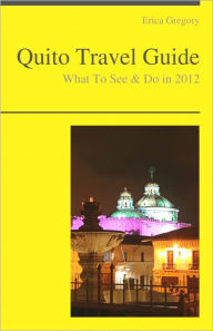 Title: Quito, Ecuador Travel Guide - What To See & Do, Author: Erica Gregory