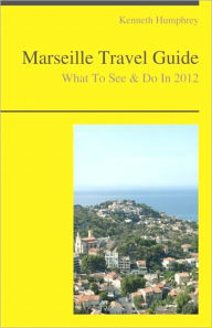 Title: Marseille, France Travel Guide - What To See & Do, Author: Kenneth Humphrey