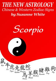 Title: SCORPIO THE NEW ASTROLOGY - CHINESE AND WESTERN ZODIAC SIGNS, Author: SUZANNE WHITE