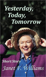 Title: Yesterday, Today, Tomorrow: Short Story, Author: Janet F. Williams