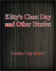 Title: Kitty's Class Day And Other Stories, Author: Louisa May Alcott