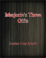 Title: Marjorie's Three Gifts, Author: Louisa May Alcott