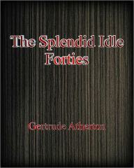 Title: The Splendid Idle Forties, Author: Gertrude Atherton