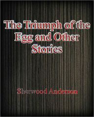 Title: Triumph of the Egg and Other Stories, Author: Sherwood Anderson