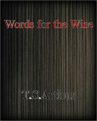 Title: Words for the Wise, Author: T.S. Arthur