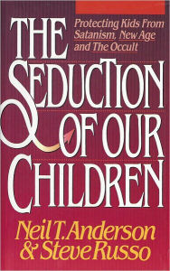 Title: The Seduction of our Children, Author: Neil T. Anderson