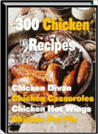 Title: 300 Chicken Recipes: 300 Mouthwatering Chicken Recipes, Sure to Please Your Tastebuds! Casseroles, Enchiladas, Appetizers, Pot Pies, and More! AAA+++, Author: BDP