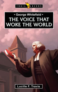 Title: George Whitefield Voice That Woke the World, Author: Lucille Travis