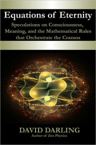 Title: Equations of Eternity, Speculations on Consciousness, Meaning, and the Mathematical Rules That Orchestrate the Cosmos, Author: David Darling