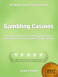 Title: Gambling Casinos: Professional Secrets To Gambling, Online Casino, Casino Gaming, Casinos Gambling, Gambling Online, Author: Joseph S. Peoples