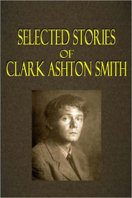 Title: Selected Stories by Clark Ashton Smith, Author: Clark Aston Smith