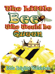 Title: The Little Bee who would be Queen, Author: Edda Walsleben