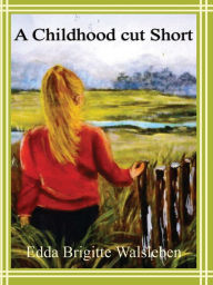 Title: A Childhood cut Short, Author: Edda Walsleben