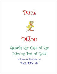 Title: Duck Dillon Quacks the Case of the Missing Pot of Gold, Author: Betty L'Ursula