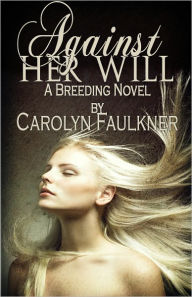 Title: Against Her Will: A Breeding Novel, Author: Carolyn Faulkner