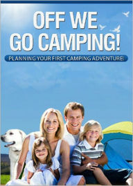 Title: Off We Go Camping: Planning Your First Camping Adventure! AAA+++, Author: BDP