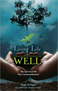 Title: Living Life Well: The Spirit of the 10 Commandments, Author: Doug Stringer