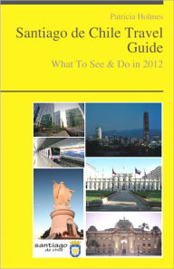 Title: Santiago de Chile Travel Guide - What To See & Do, Author: Patricia Holmes