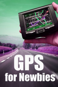 Title: GPS For Newbies, Author: Sallie Stone