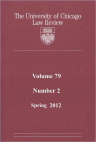 Title: University of Chicago Law Review: Volume 79, Number 2 - Spring 2012, Author: University of Chicago Law Review