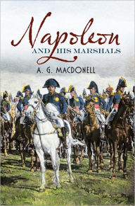 Title: Napoleon and His Marshals, Author: A. G. Macdonell