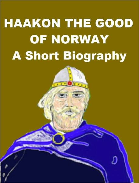 Haakon the Good of Norway - A Short Biography by Pius Wittmann | eBook ...