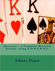 Title: Baccarat - a Complete Baccarat System- using C.O.N.T.R.O.L., Author: Johnny Depot