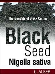 Title: Black Cumin / Black Seed / Nigella Sativa - Cure to All Diseases Revealed, Author: C ALBER