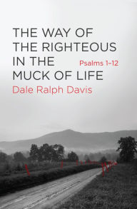 Title: The Way of the Righteous in the Muck of Life Psalms 1-12, Author: Dale Ralph Davis