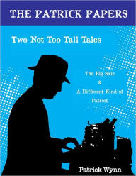 Title: TWO NOT TOO TALL TALES, THE BIG SALE & A DIFFERENT KIND OF PATRIOT, Author: Patrick Wynn