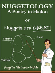 Title: Nuggetology, A Poetry in Haiku; or Nuggets are Great!, Author: Angello Wellson-Noble