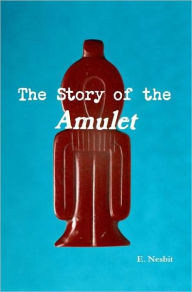 Title: The Story of the Amulet, Author: E. Nesbit