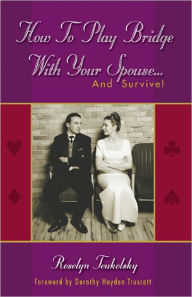 Title: How to Play Bridge With Your Spouse... And Survive!, Author: Roselyn Teukolsky