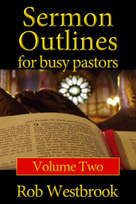 Title: Sermon Outlines for Busy Pastors: Volume 2, Author: Rob Westbrook