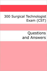 Title: 300 Surgical Technologist Exam (CST) (Questions and Answers), Author: Minute Help Guides