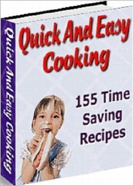 Quick And Easy Cooking: 155 easy to prepare yet tasty recipes that you and the family will love! AAA+++
