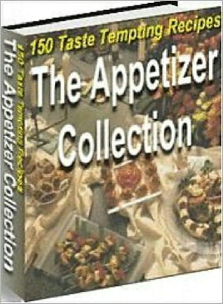 The Appetizer Collection: A selection of 150 taste tempting recipes, suitable for any occasion or skill level, from the familiar to the more exotic! AAA+++