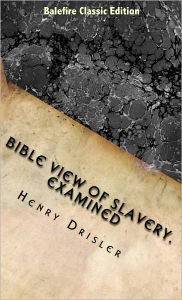 Title: Bible View of Slavery, Examined, Author: Dr. Henry Drisler