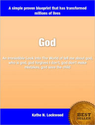 Title: God: An Irresistible Look Into The World of Tell Me About God, Who Is God, God Forgives I Don't, God Don't Make Mistakes, God Save The Child, Author: Kathe N. Lockwood