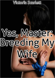 Title: Yes, Master 2 Breeding My Wife (BDSM Cuckolds Hot Wife Impregnation), Author: Victoria Scarlett