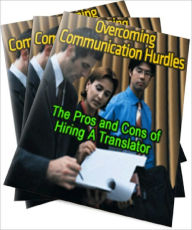 Title: Overcoming Communication Hurdles: The Pros and Cons of Hiring A Translator, Author: Anonymous