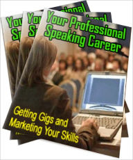 Title: Your Professional Speaking Career: Getting Gigs and Marketing Your Skills, Author: Anonymous