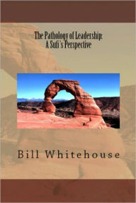 Title: The Pathology of Leadership: A Sufi's Perspective, Author: Bill Whitehouse