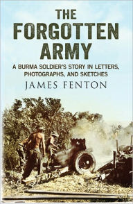 Title: The Forgotten Army: A Burma Soldier’s Story in Letters, Photographs and Sketches, Author: James Fenton