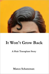 Title: It Won't Grow Back: A Hair Transplant Story, Author: Marco Schatzman