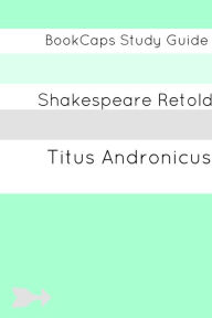 Title: Titus Andronicus In Plain and Simple English (A Modern Translation and the Original Version), Author: William Shakespeare