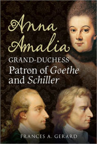 Title: Anna Amalia Grand Duchess: Patron of Goethe and Schiller, Author: Frances A. Gerard