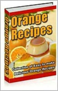 Title: Orange Recipes: Collection of Easy to Make Delicious Orange Recipes! AAA+++, Author: BDP