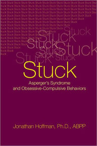 Title: Stuck: Asperger's Syndrome and Obsessive-Compulsive Behaviors, Author: Jonathan Hoffman