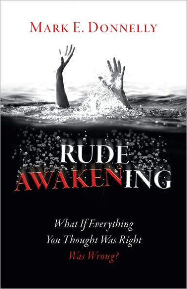 Rude Awakening: What If Everything You Thought Was Right Was Wrong?